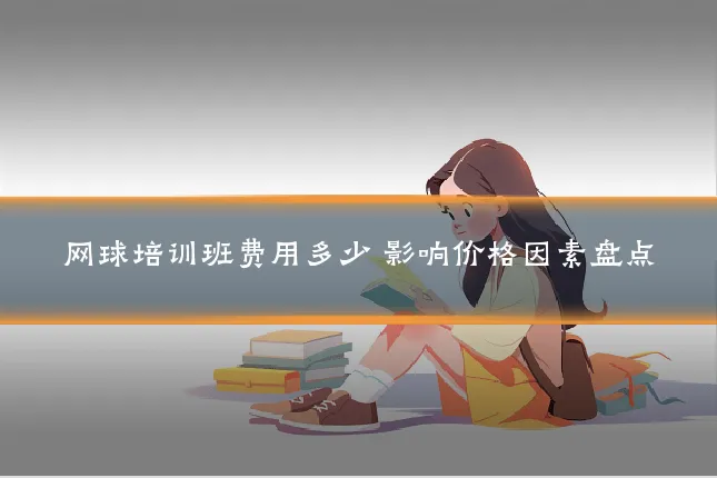 网球培训班费用多少 影响价格因素盘点