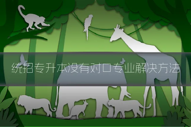 统招专升本没有对口专业解决方法