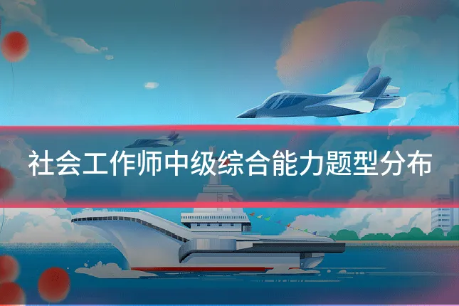 社会工作师中级综合能力题型分布