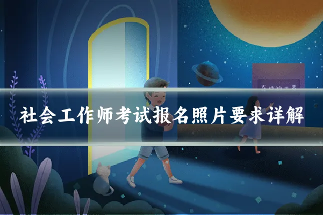 社会工作师考试报名照片要求详解