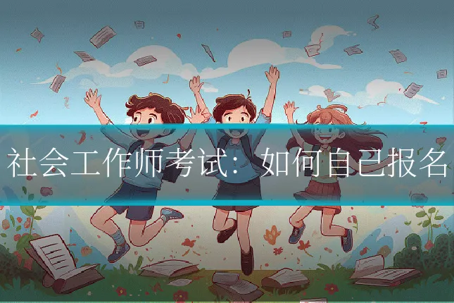 社会工作师考试：如何自己报名