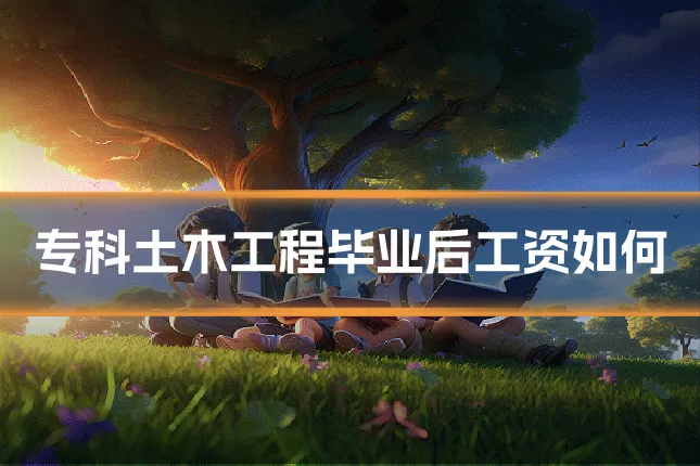 专科土木工程毕业后工资如何