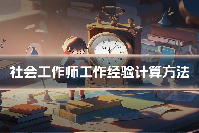 社会工作师工作经验计算方法