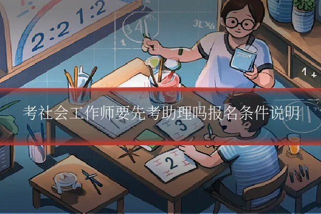 考社会工作师要先考助理吗报名条件说明