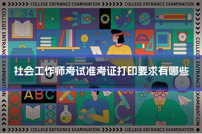 社会工作师考试准考证打印要求有哪些