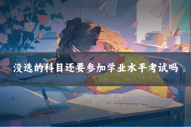 没选的科目还要参加学业水平考试吗