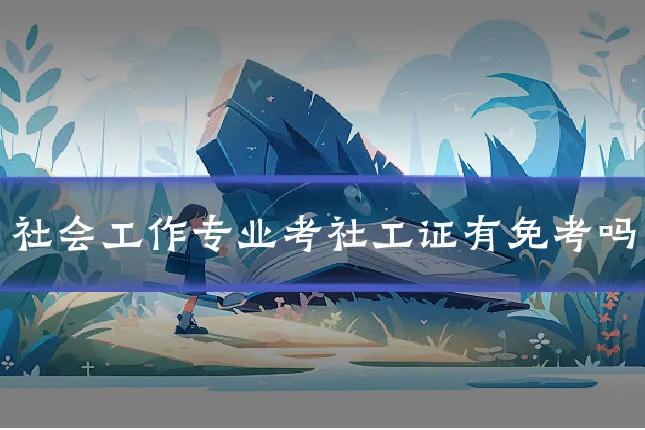 社会工作专业考社工证有免考吗