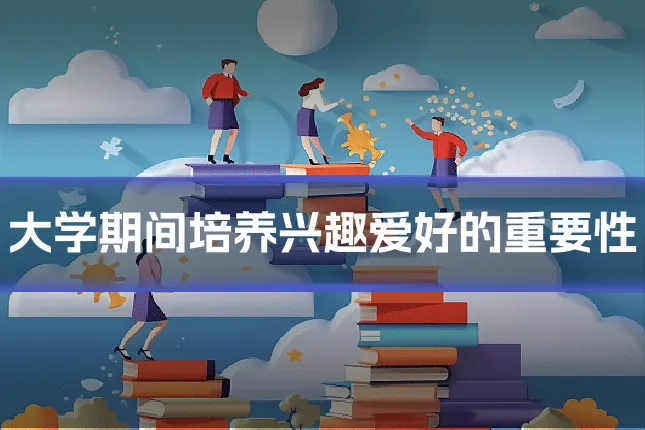 大学期间培养兴趣爱好的重要性