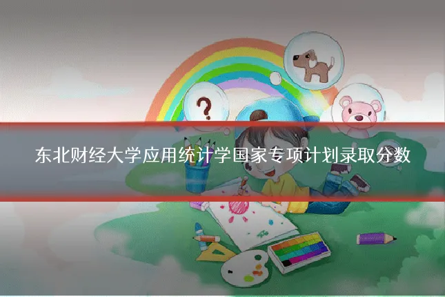 东北财经大学应用统计学国家专项计划录取分数