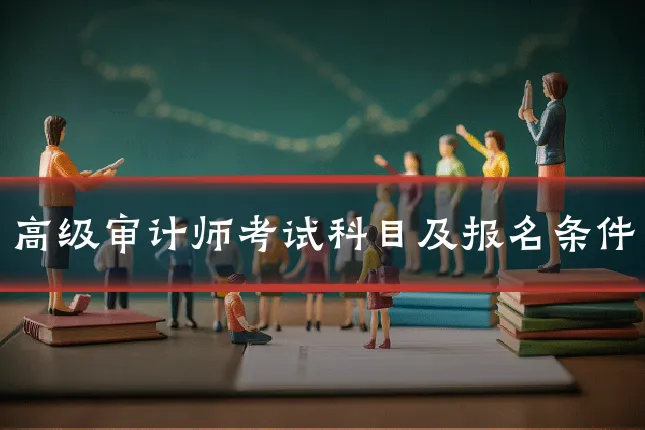 高级审计师考试科目及报名条件