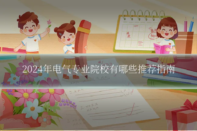 2024年电气专业院校有哪些推荐指南