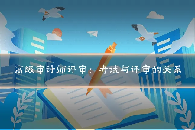 高级审计师评审:考试与评审的关系