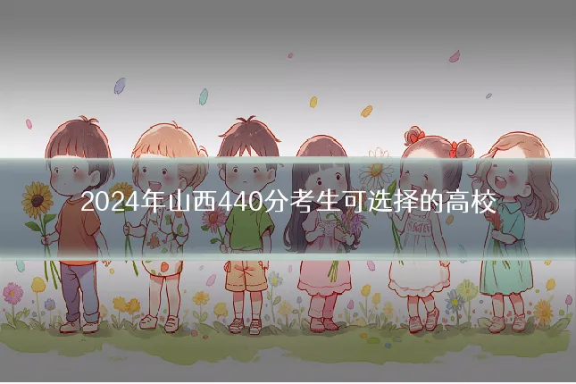 2024年山西440分考生可选择的高校