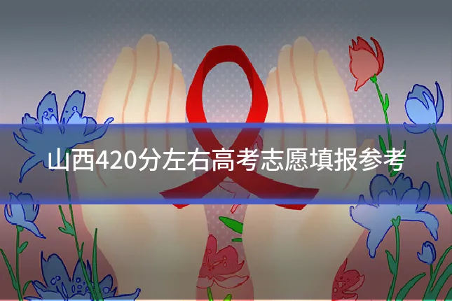 山西420分左右高考志愿填报参考
