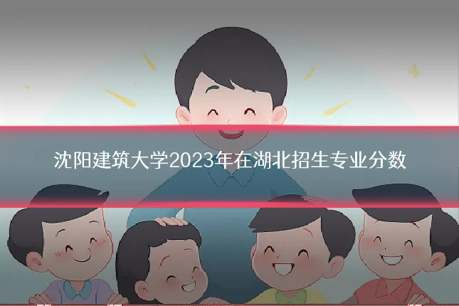 沈阳建筑大学2023年在湖北招生专业分数