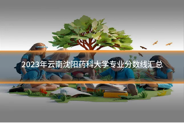 2023年云南沈阳药科大学专业分数线汇总