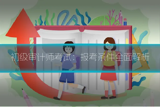 初级审计师考试：报考条件全面解析