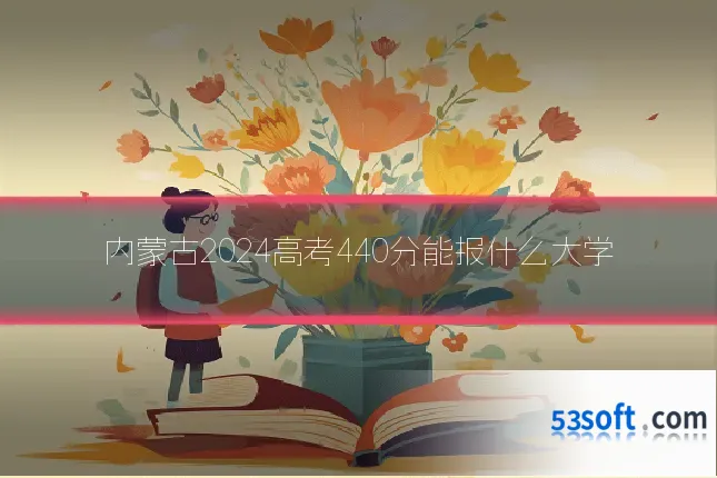 内蒙古2024高考440分能报什么大学