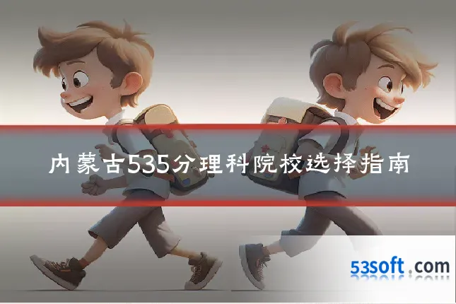 内蒙古535分理科院校选择指南