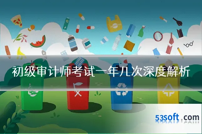 初级审计师考试一年几次深度解析
