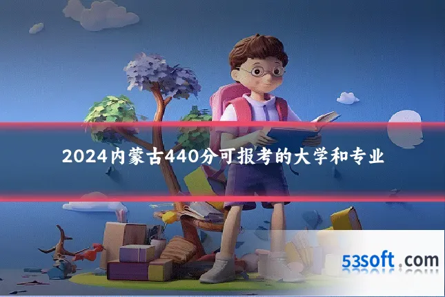 2024内蒙古440分可报考的大学和专业