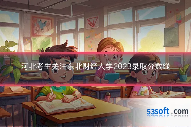 河北考生关注东北财经大学2023录取分数线
