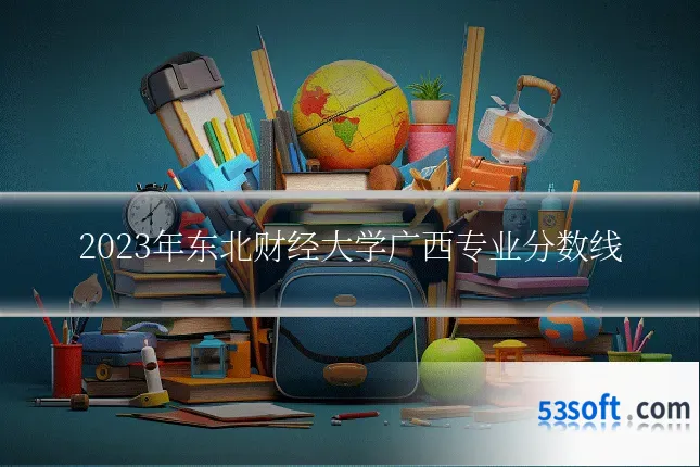 2023年东北财经大学广西专业分数线