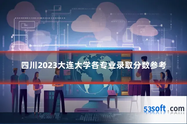 四川2023大连大学各专业录取分数参考