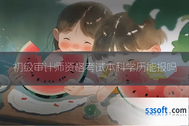 初级审计师资格考试本科学历能报吗