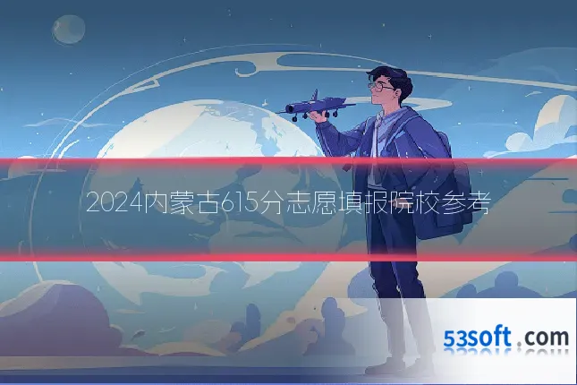 2024内蒙古615分志愿填报院校参考