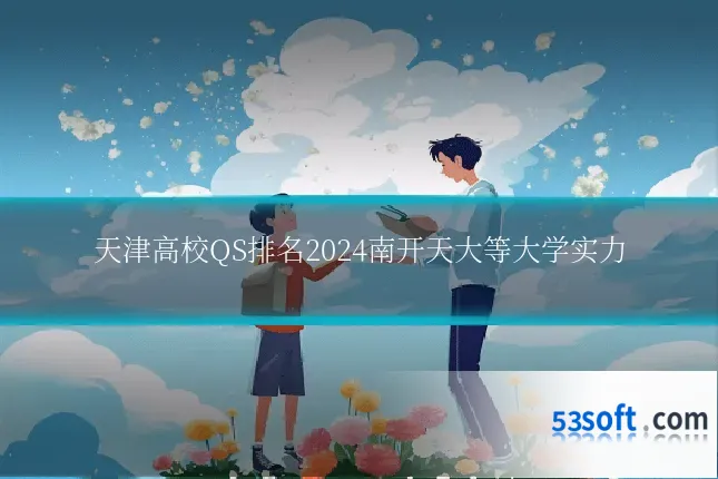 天津高校QS排名2024南开天大等大学实力