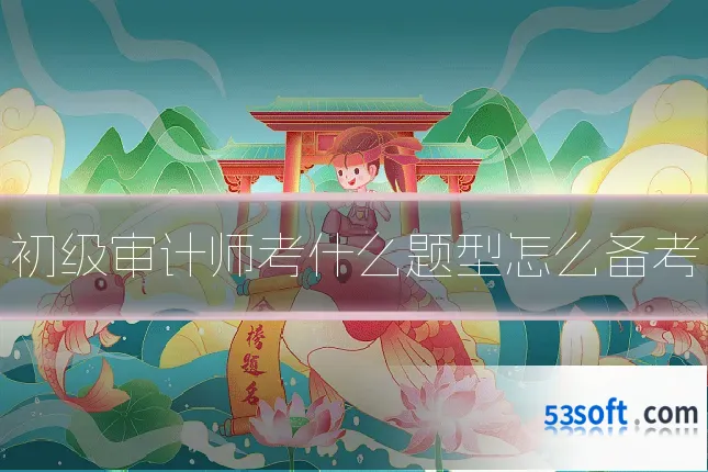 初级审计师考什么题型怎么备考