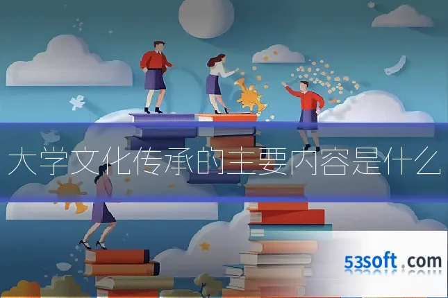 大学文化传承的主要内容是什么