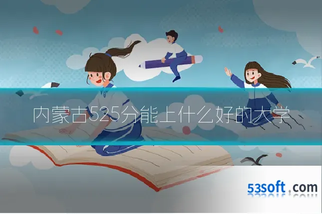 内蒙古525分能上什么好的大学