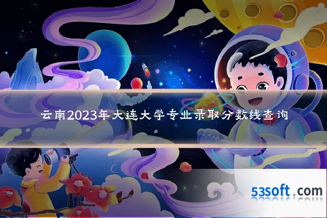 云南2023年大连大学专业录取分数线查询