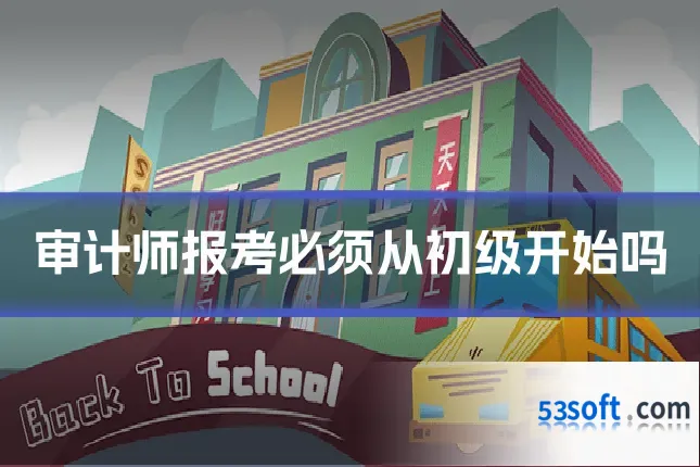审计师报考必须从初级开始吗