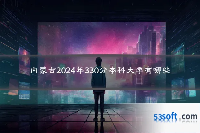 内蒙古2024年330分本科大学有哪些