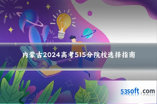 内蒙古2024高考515分院校选择指南