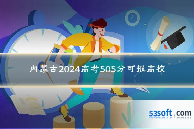 内蒙古2024高考505分可报高校