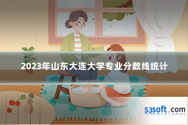 2023年山东大连大学专业分数线统计