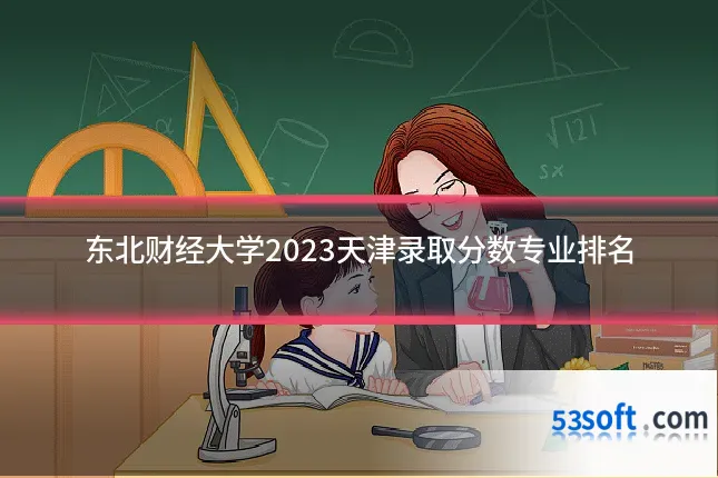 东北财经大学2023天津录取分数专业排名
