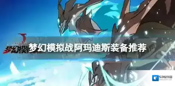 梦幻模拟战阿玛迪斯装备推荐 梦幻模拟战手游阿玛迪斯装备怎么搭配
